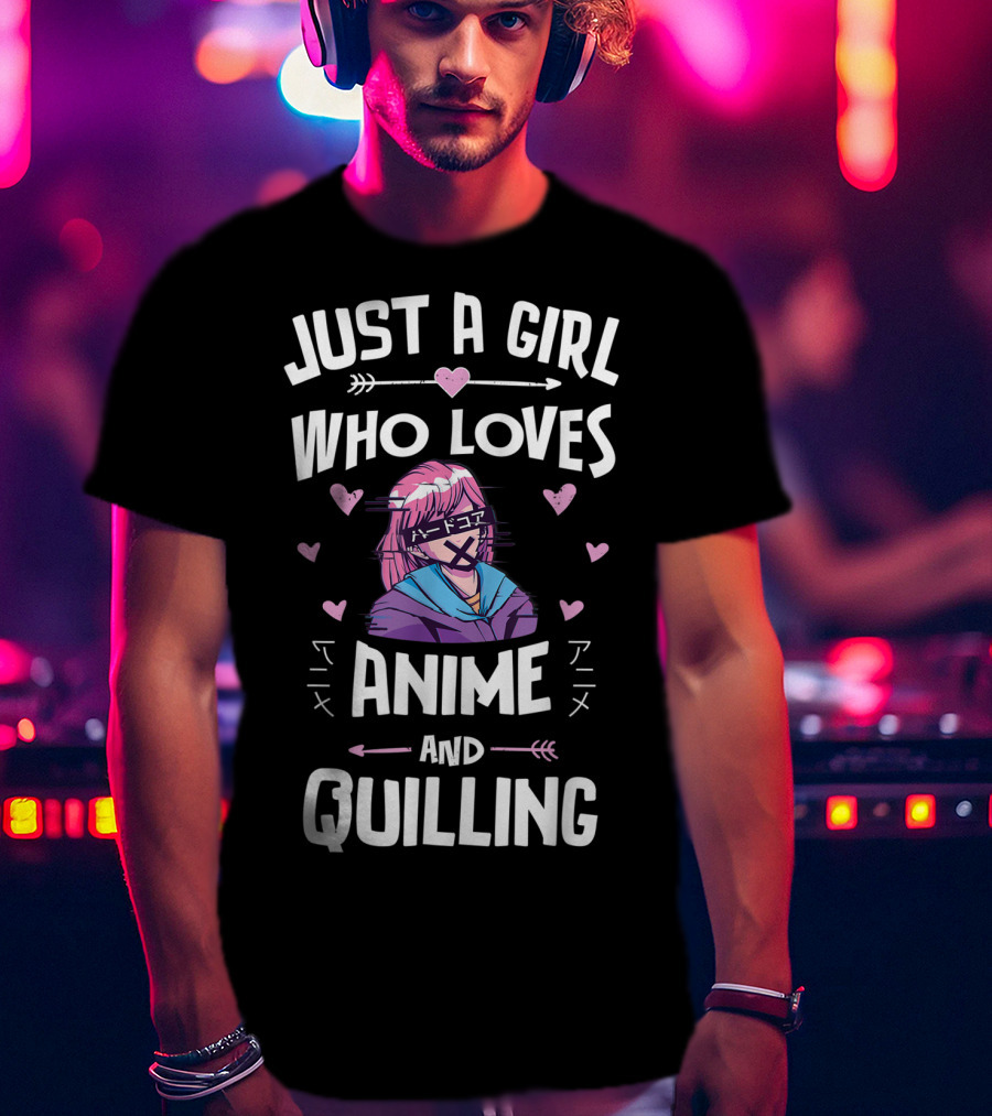 Just A Girl Who Loves Anime And Quilling T-Shirt