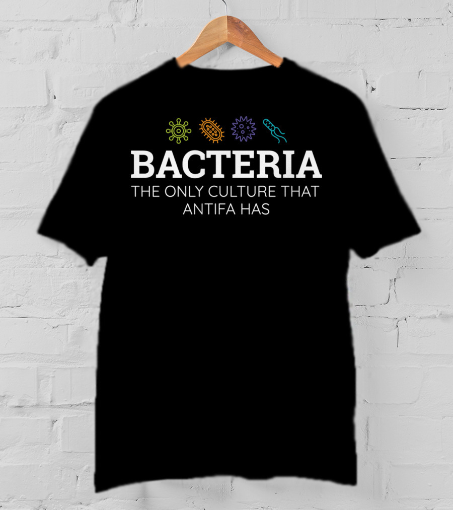Bacteria The Only Culture That Antifa Has T-Shirt
