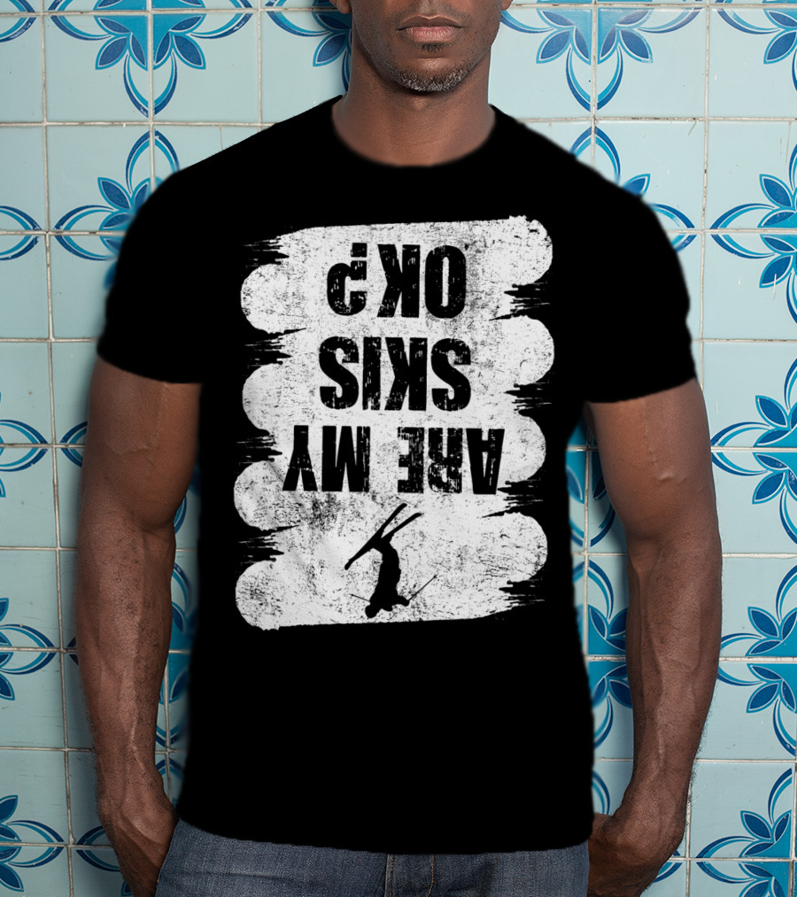 Are My Skis OK Funny Skiing Winter Sports Ski T-Shirt