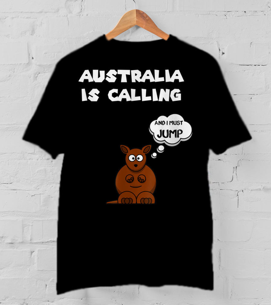 Australia Is Calling And I Must Jump Kangaroo T-Shirt