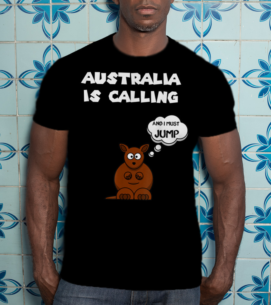 Australia Is Calling And I Must Jump Kangaroo T-Shirt