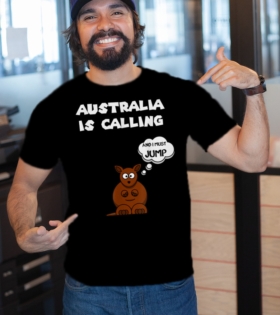 Australia Is Calling And I Must Jump Kangaroo T-Shirt