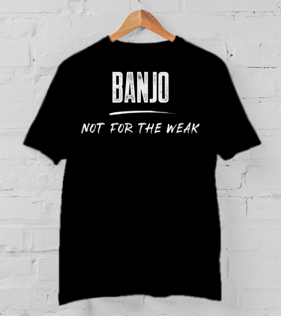 Banjo Not For The Weak Musician Humor T-Shirt