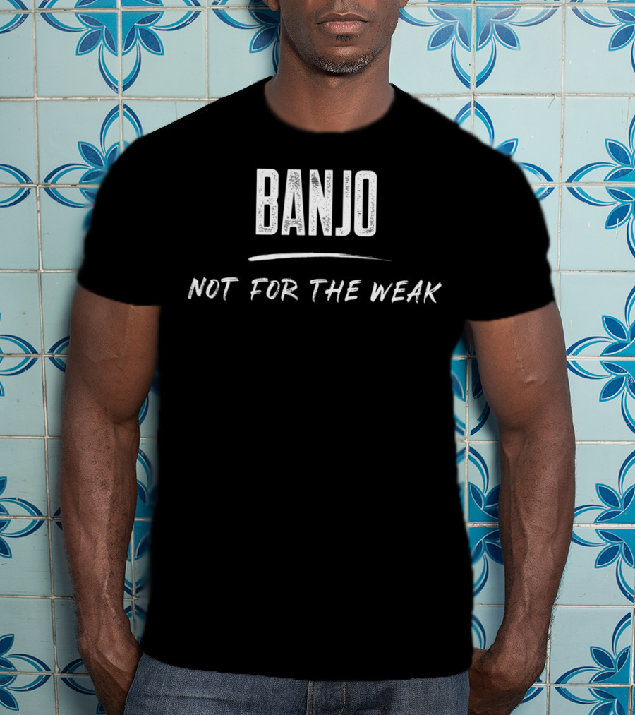Banjo Not For The Weak Musician Humor T-Shirt