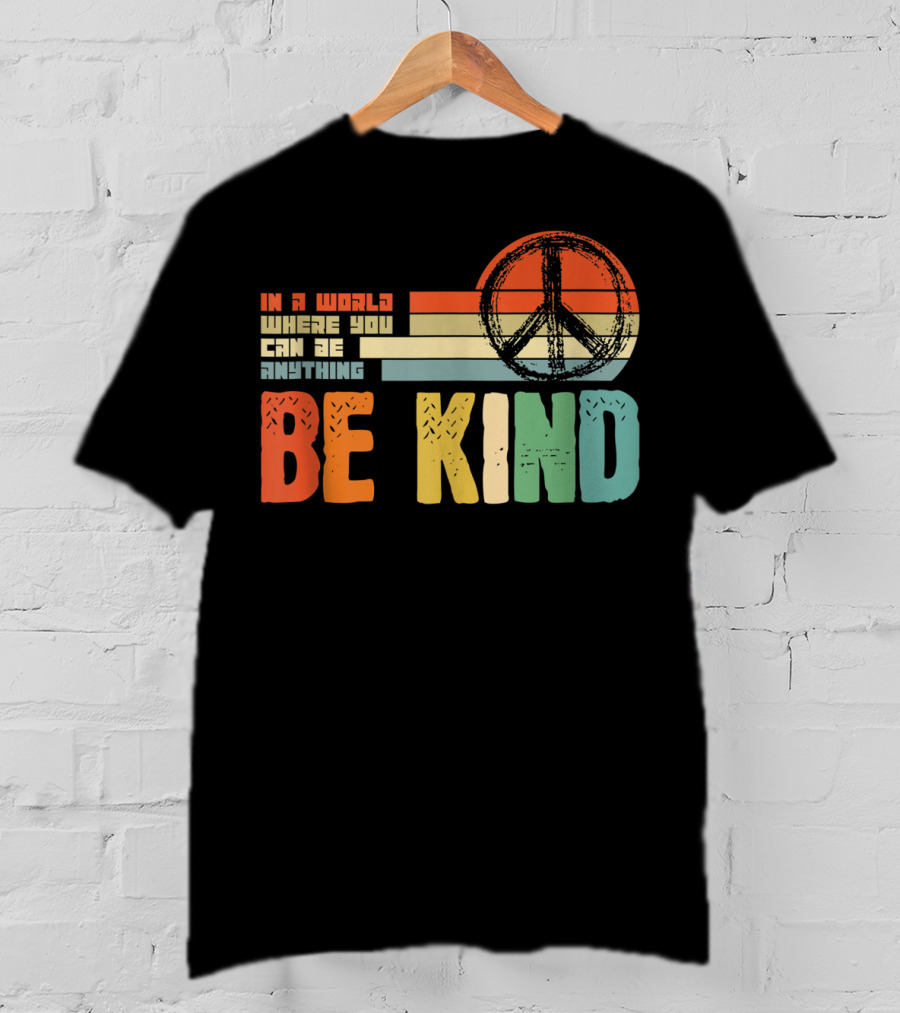 Be Kind In A World Where You Can Be Anything Peace Sign Antibullying Teacher Love T-Shirt