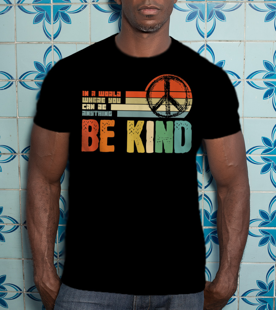 Be Kind In A World Where You Can Be Anything Peace Sign Antibullying Teacher Love T-Shirt