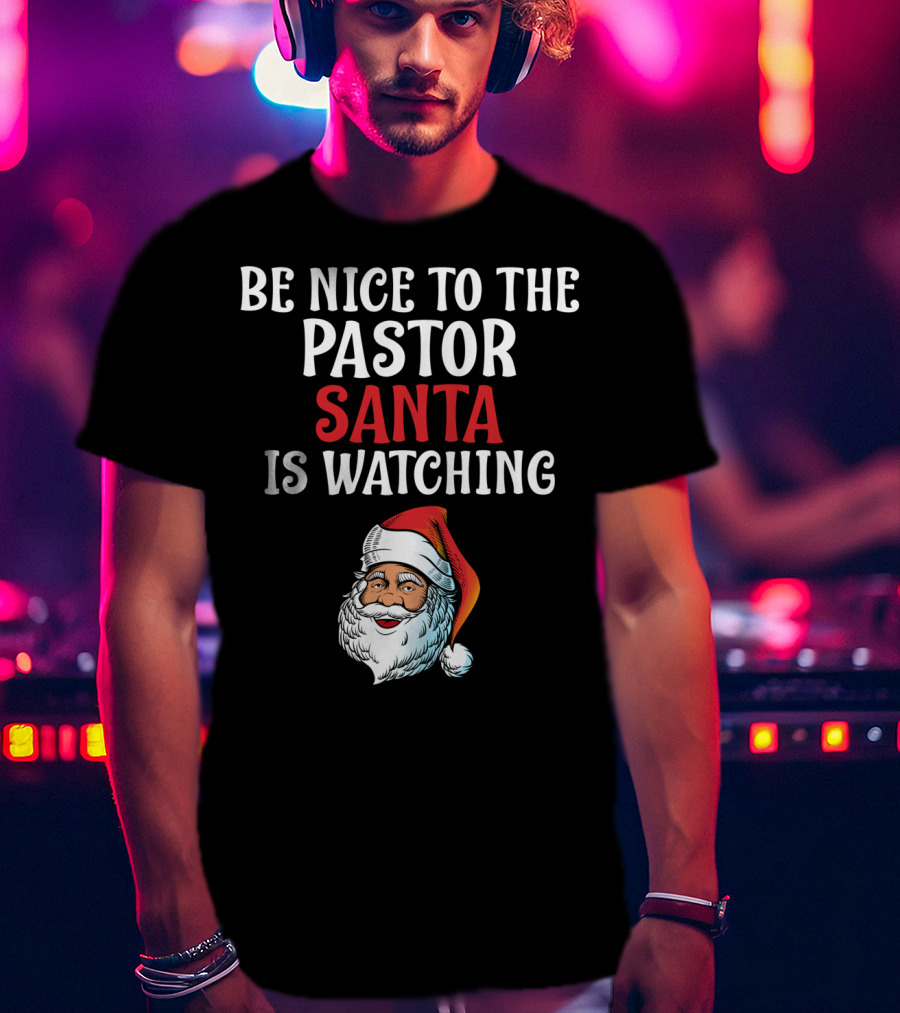 Be Nice To The Pastor Santa Is Watching T-Shirt
