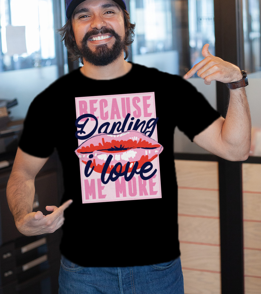 Because Darling I Love Me More Lips T-Shirt