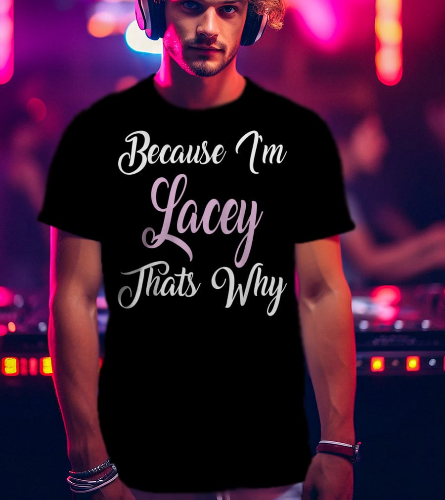 Because I'm Lacey That's Why Lacey Name T-Shirt