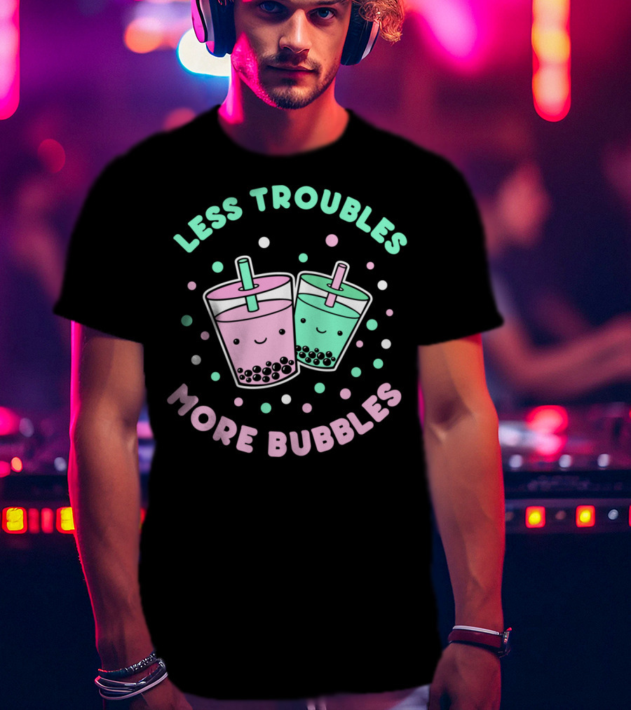 Less Troubles More Bubbles Boba Milk Tea Bubble Tea T-Shirt