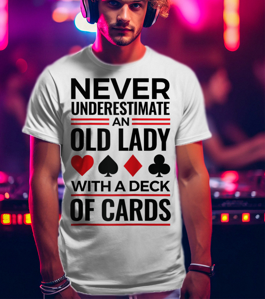 Never Underestimate An Old Lady With A Deck Of Cards T-Shirt