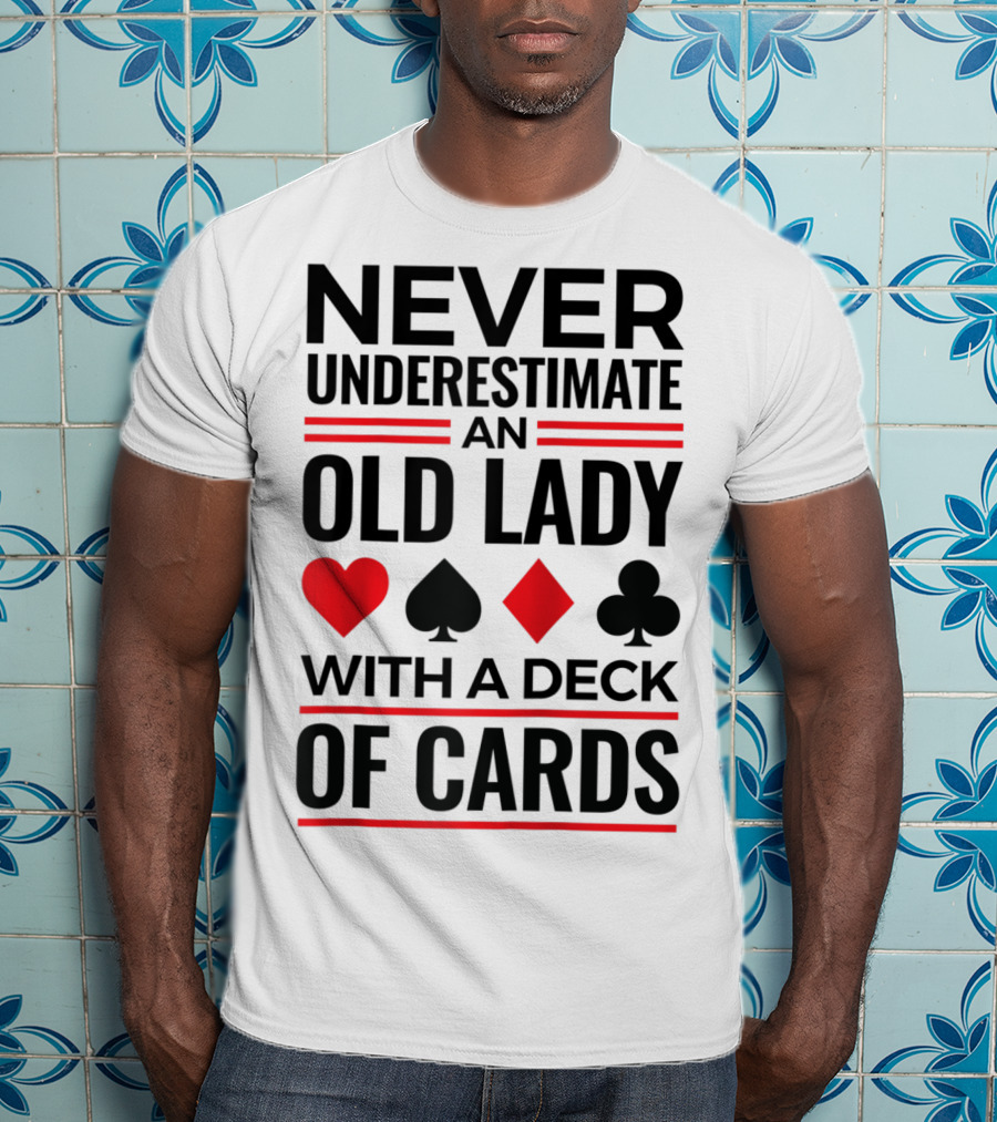 Never Underestimate An Old Lady With A Deck Of Cards T-Shirt