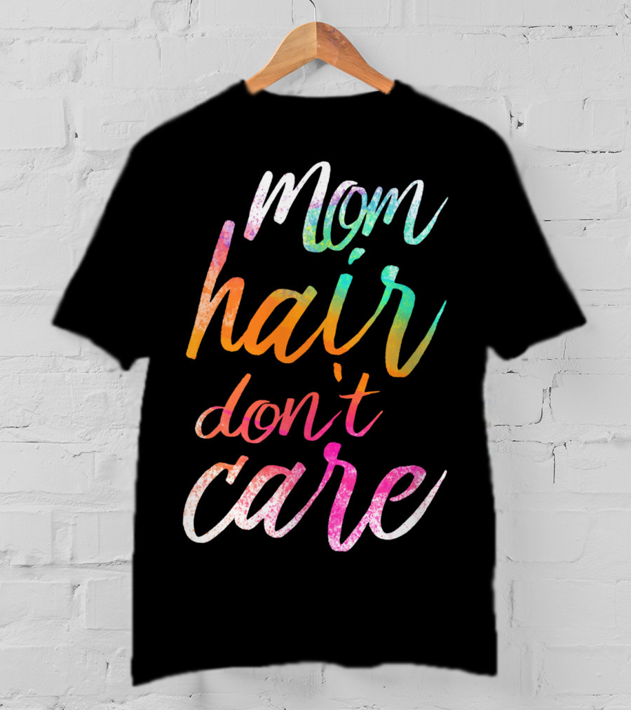 Busy Mom Quotes Mom Hair Don't Care Rainbow Script T-Shirt