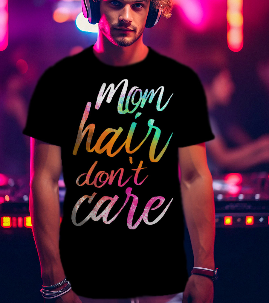 Busy Mom Quotes Mom Hair Don't Care Rainbow Script T-Shirt