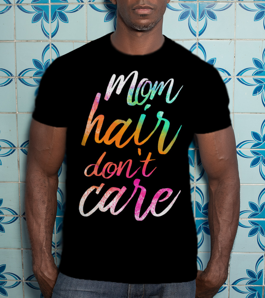 Busy Mom Quotes Mom Hair Don't Care Rainbow Script T-Shirt