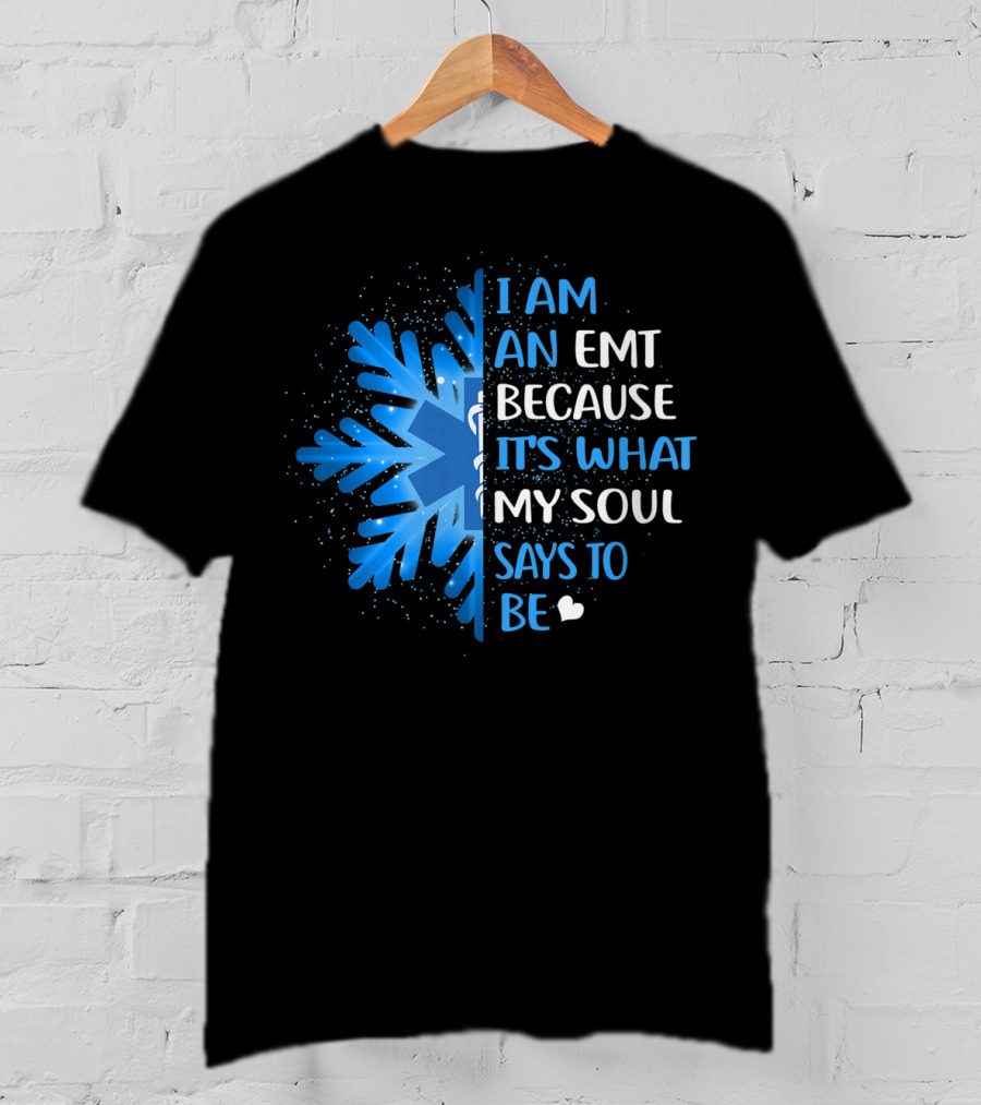 I Am An EMT Because It's What My Soul Says To Be T-Shirt