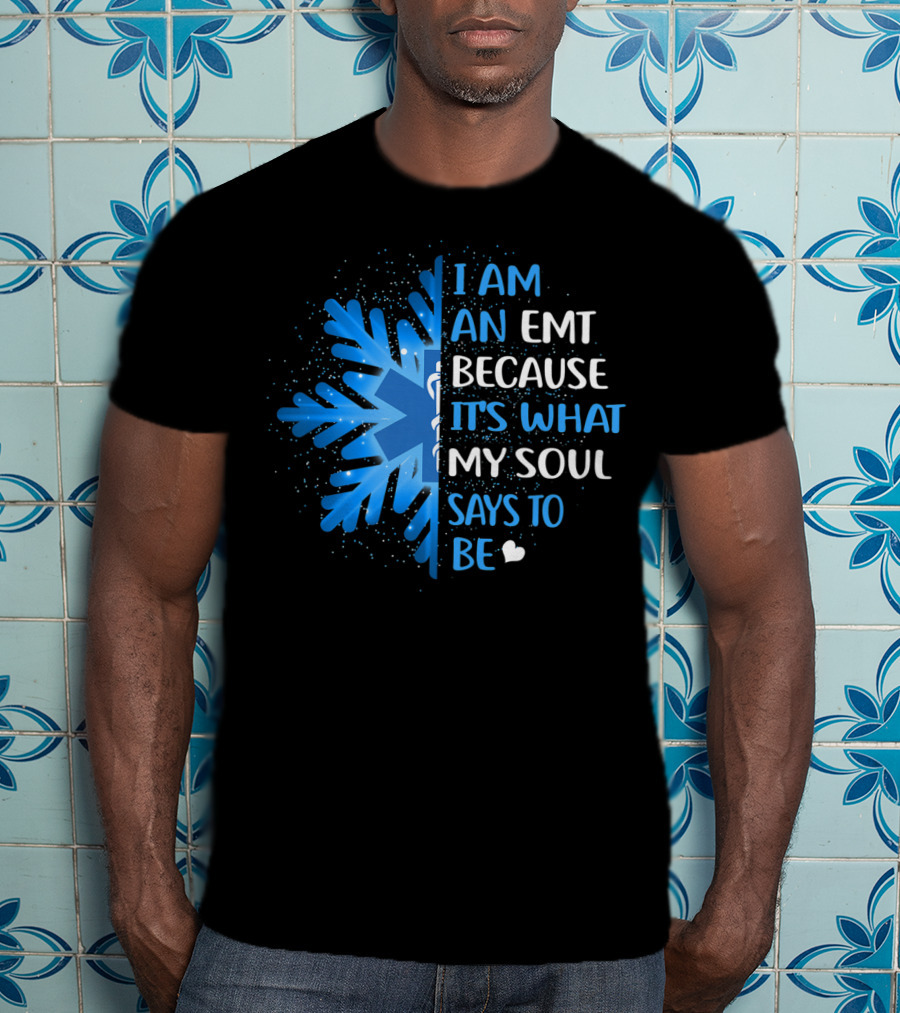 I Am An EMT Because It's What My Soul Says To Be T-Shirt