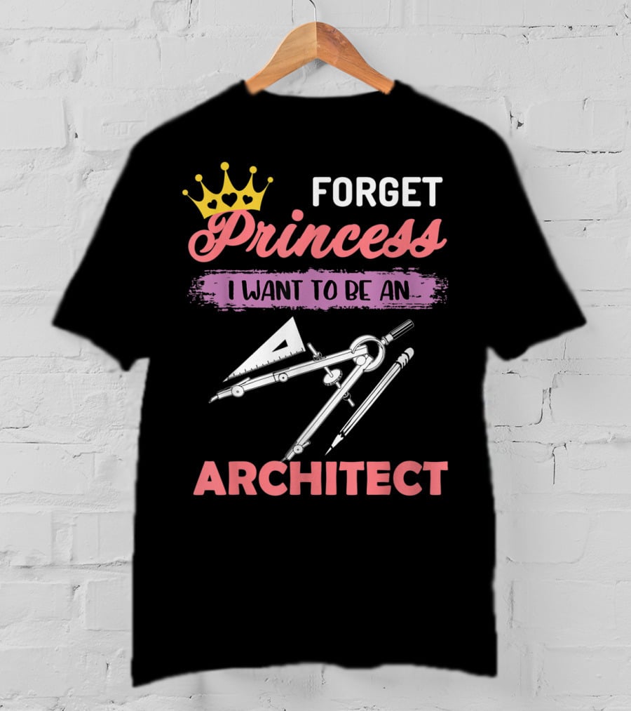 Forget Princess I Want To Be An Architect T-Shirt