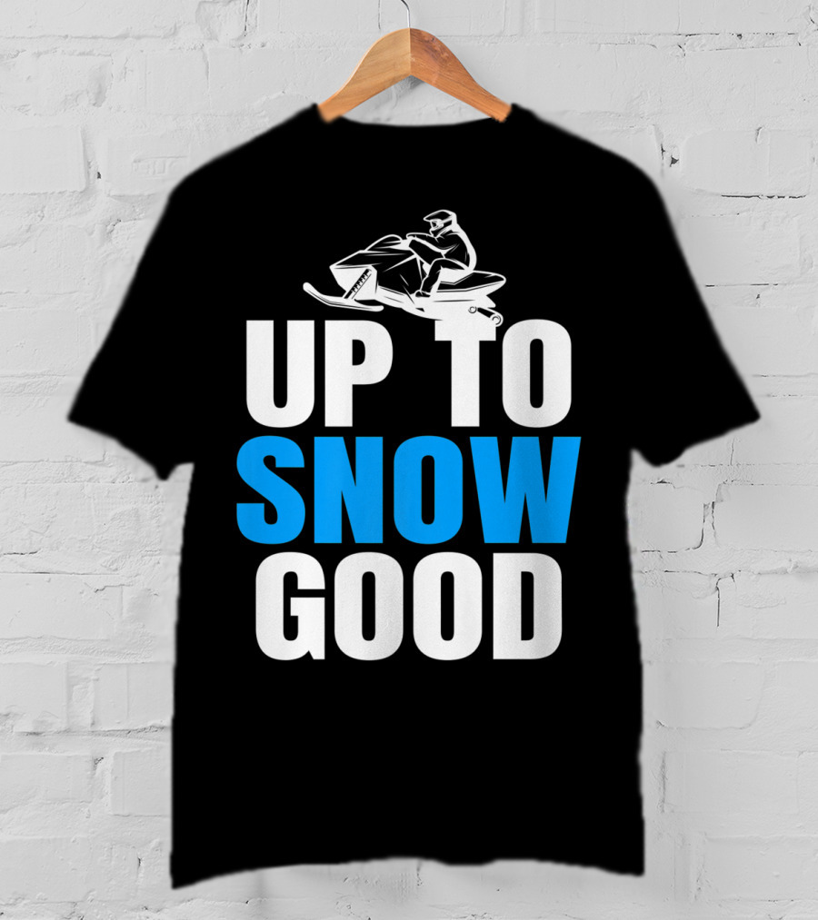 Up To Snow Good Cool Snowmobile Rider T-Shirt