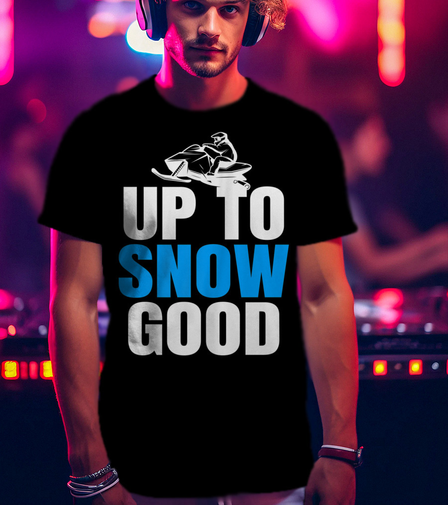 Up To Snow Good Cool Snowmobile Rider T-Shirt