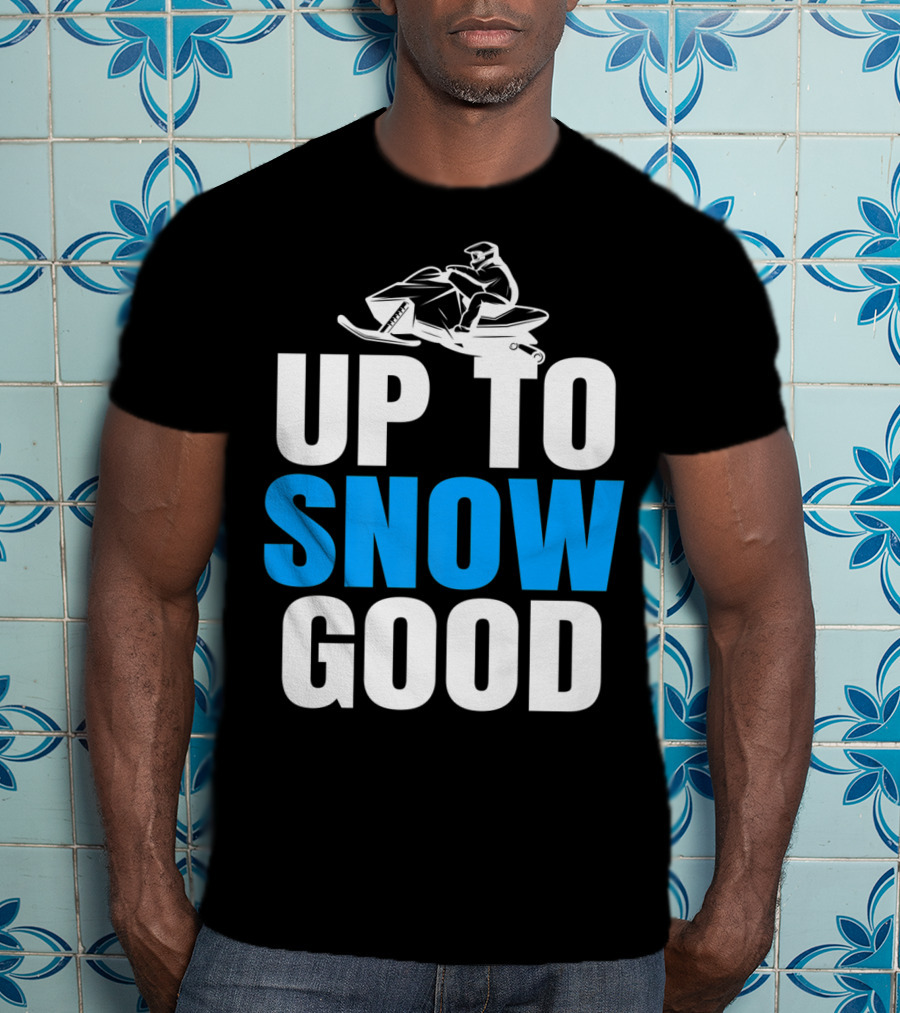 Up To Snow Good Cool Snowmobile Rider T-Shirt
