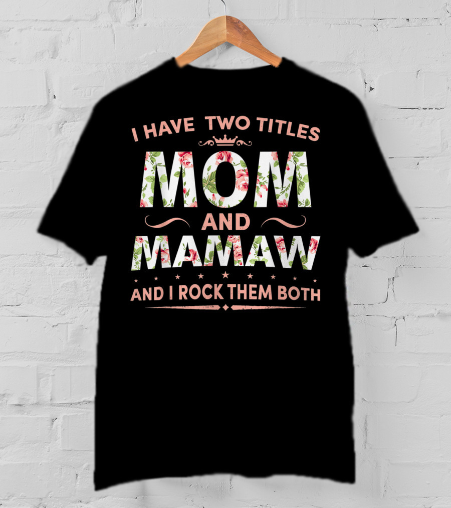 I Have Two Titles Mom And Mamaw And I Rock Them Both Floral Crown T-Shirt