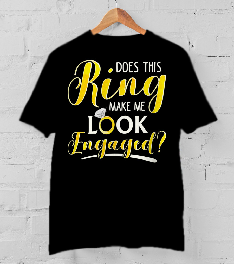 Does This Ring Make Me Look Engaged? T-Shirt
