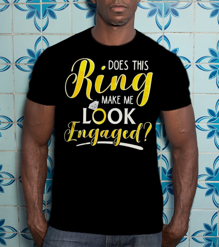 Does This Ring Make Me Look Engaged? T-Shirt