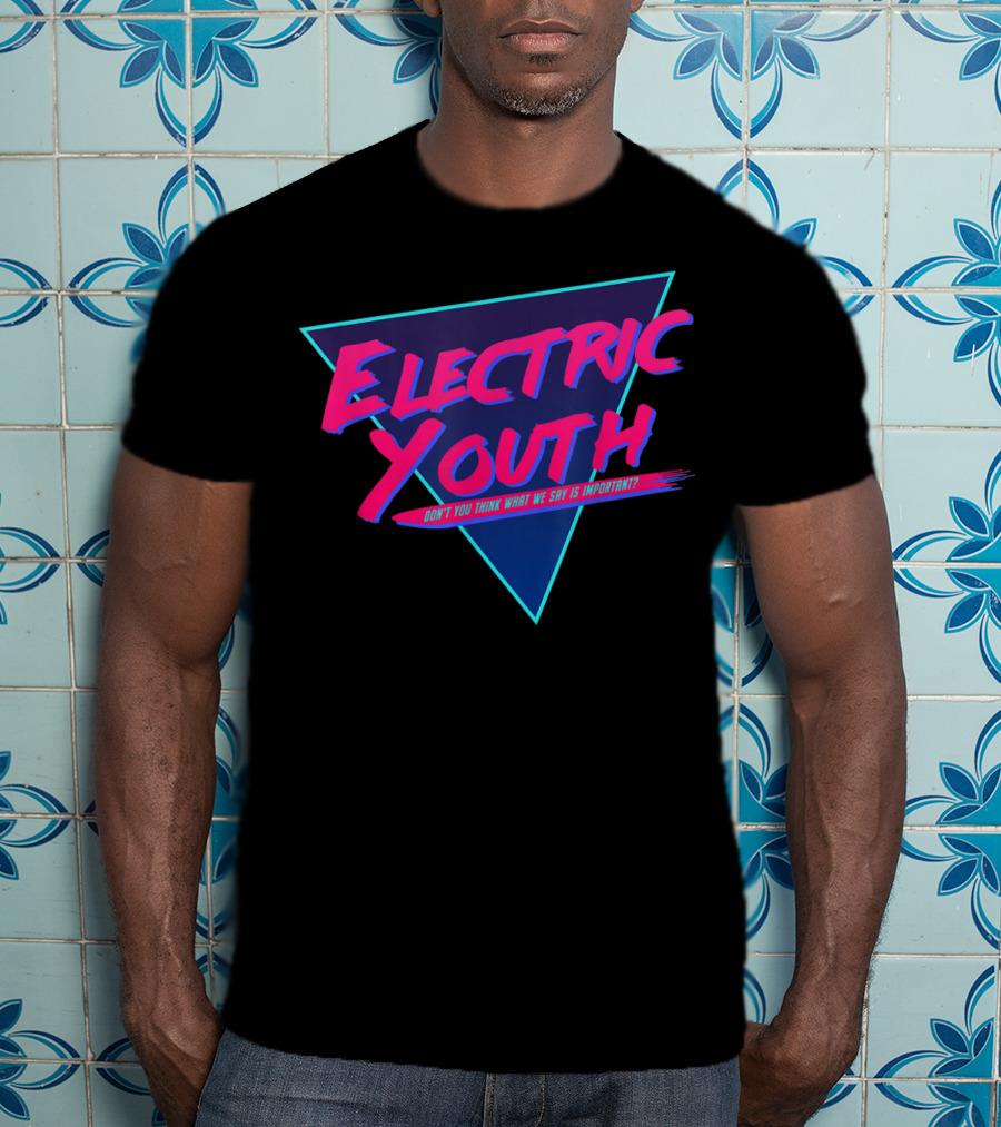 Electric Youth 80S Don't You Think What We Say Is Important? T-Shirt