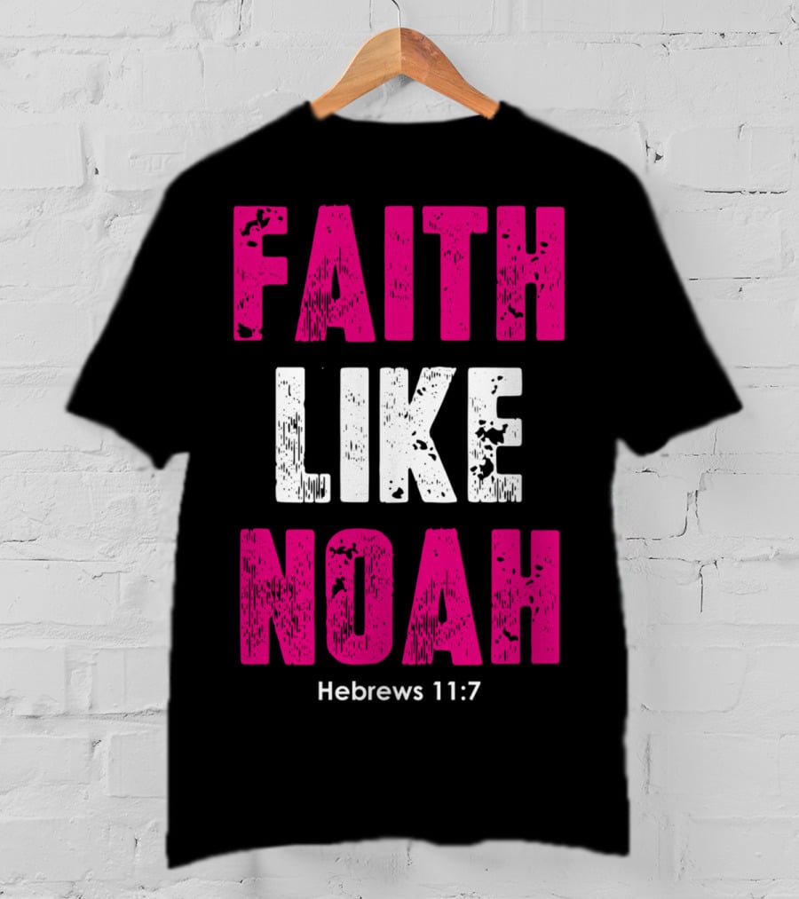 Faith Like Noah Hebrews 11:7 Christian T-Shirt