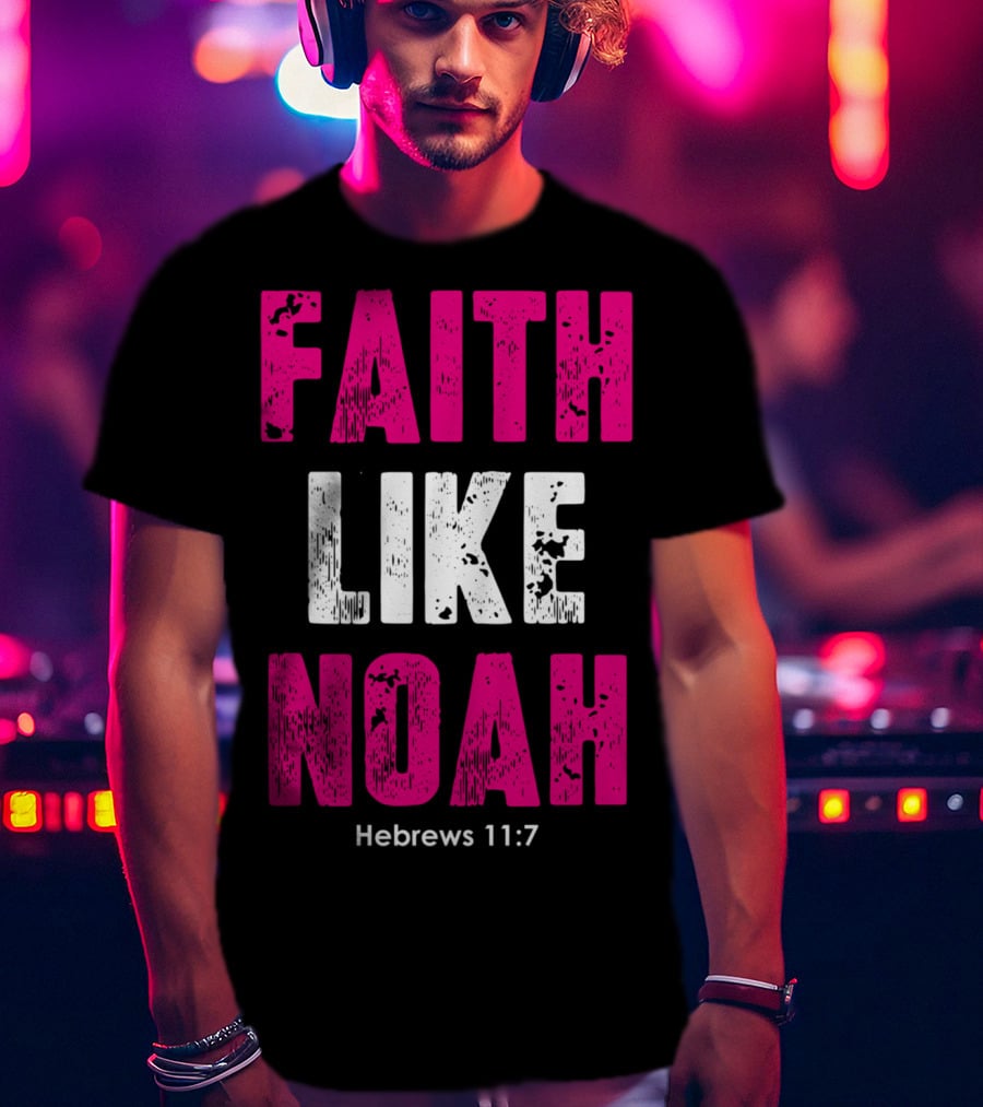 Faith Like Noah Hebrews 11:7 Christian T-Shirt