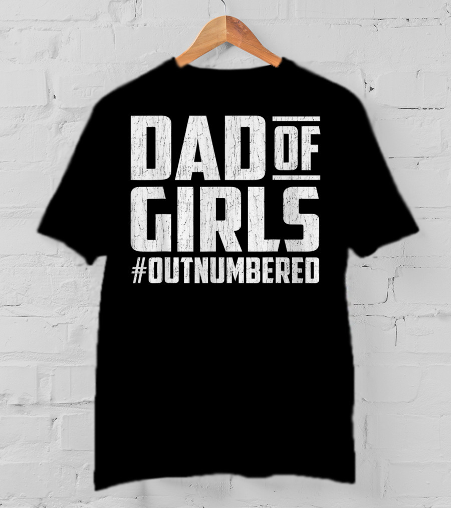 Dad Of Girls #Outnumbered Fathers Day From Daughters T-Shirt