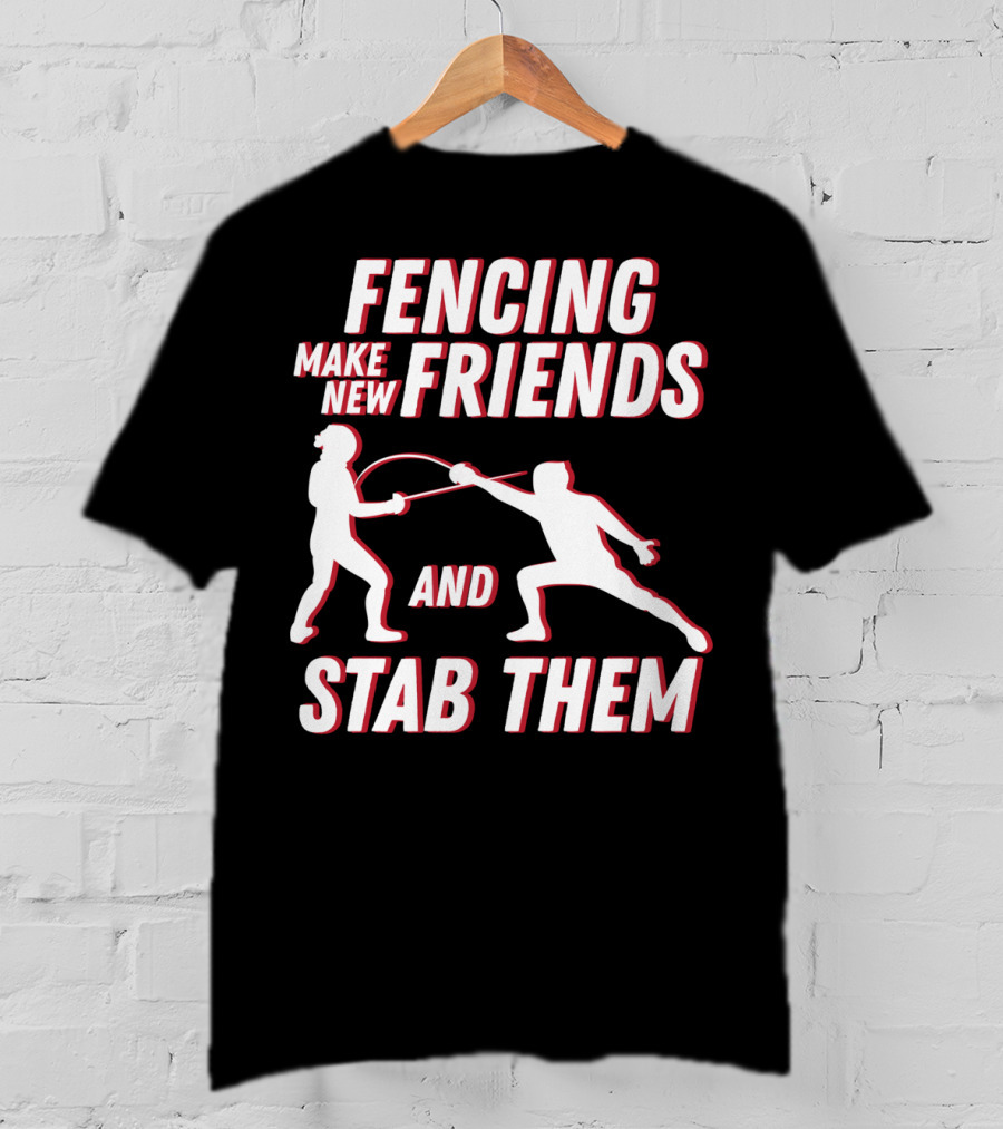 Fencing Make New Friends And Stab Them Sport Outfit Fencer T-Shirt
