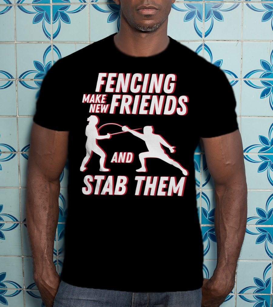 Fencing Make New Friends And Stab Them Sport Outfit Fencer T-Shirt