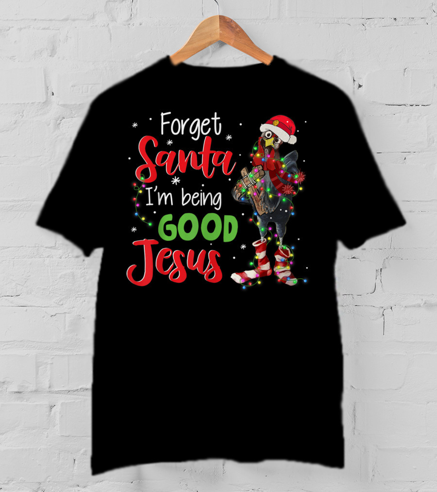 Forget Santa I'm Being Good Jesus Chicken Christmas Lights Santa Hat T-Shirt