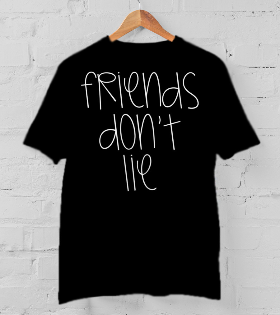 Friends Don't Lie Fandom Girls Eleven Inspired Text T-Shirt