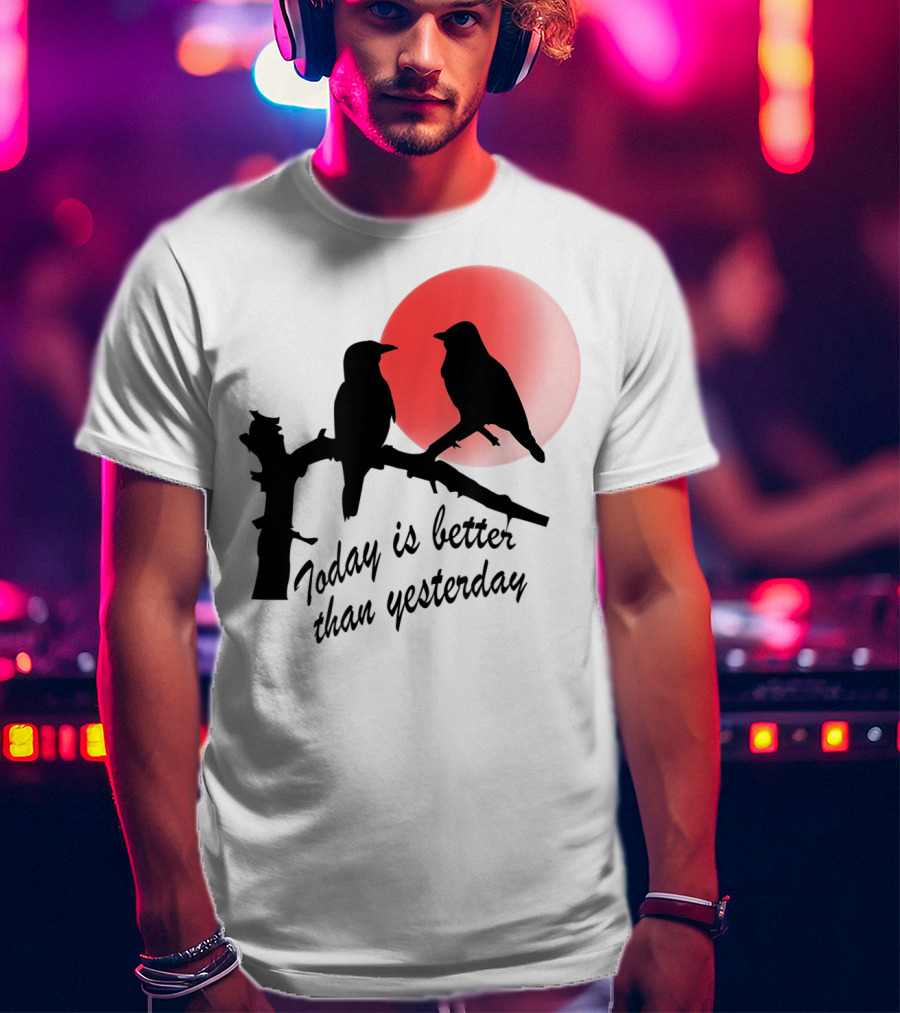 Today Is Better Than Yesterday Bird Silhouettes At Sunrise T-Shirt