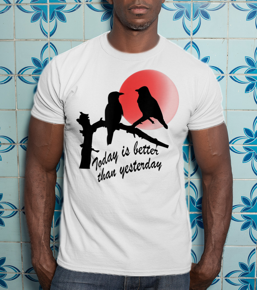 Today Is Better Than Yesterday Bird Silhouettes At Sunrise T-Shirt