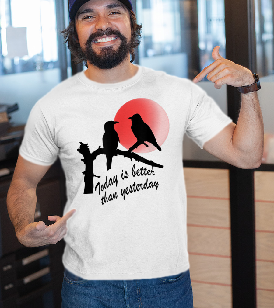 Today Is Better Than Yesterday Bird Silhouettes At Sunrise T-Shirt