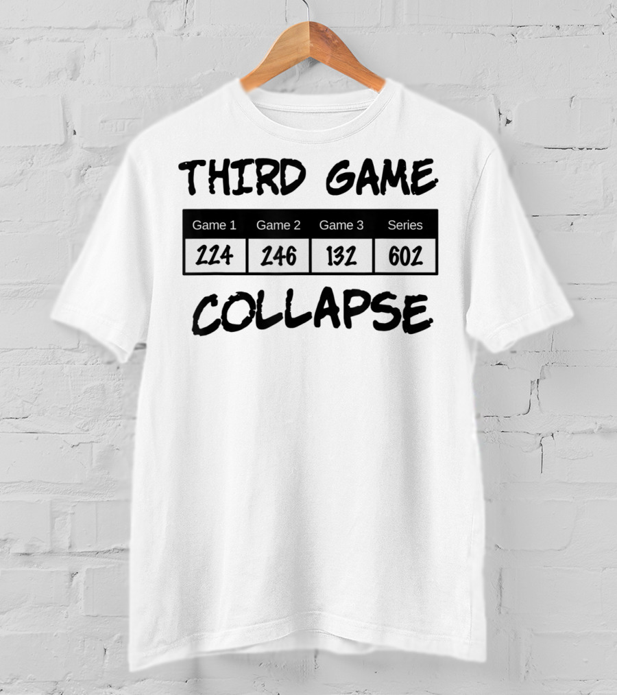 Third Game Collapse Bowling Scores 224 246 132 602 T-Shirt