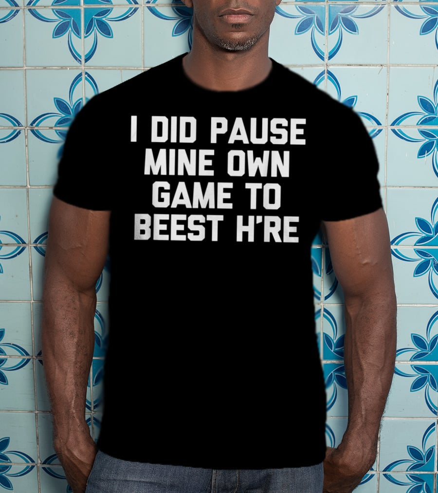 I Did Pause Mine Own Game To Beest H're Gamer Humor T-Shirt