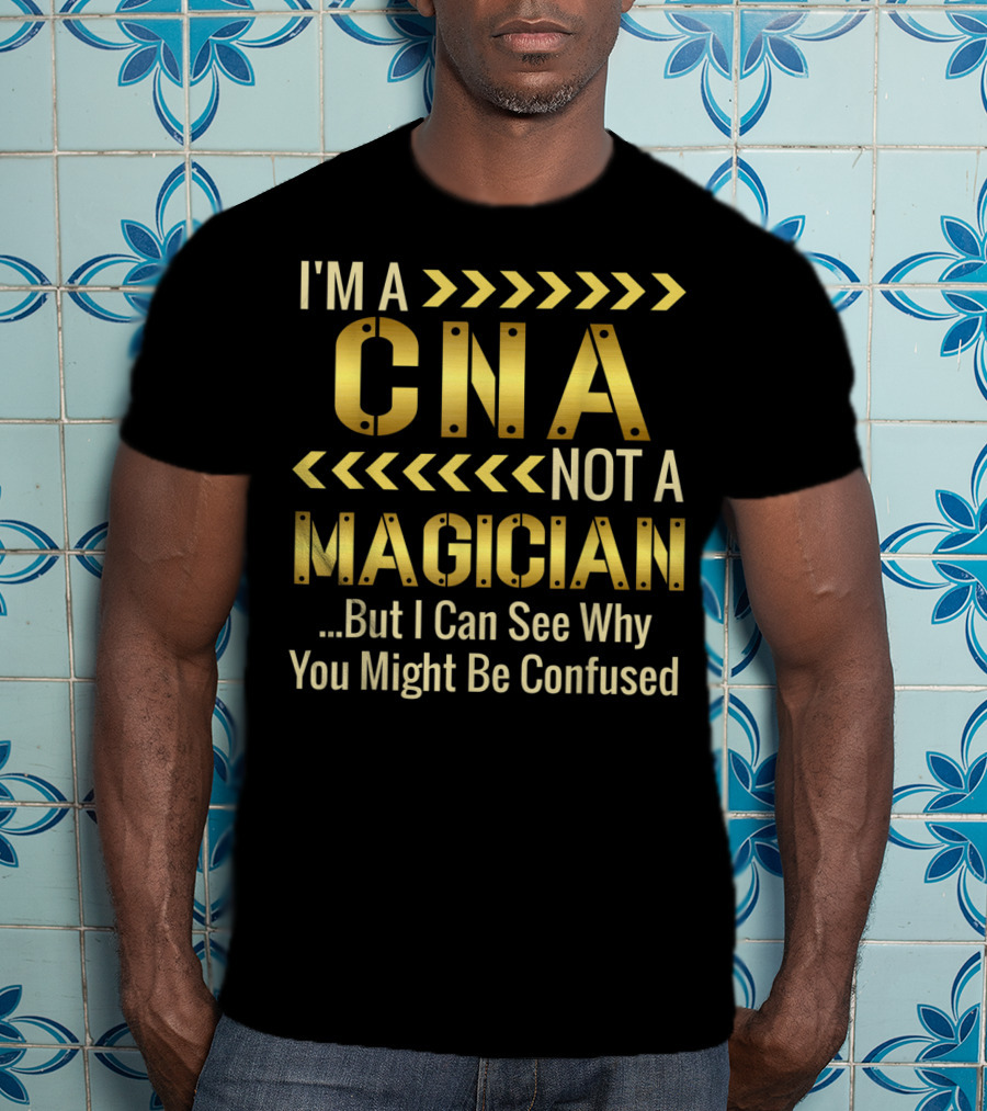 I'm A CNA Not A Magician But I Can See Why You Might Be Confused T-Shirt