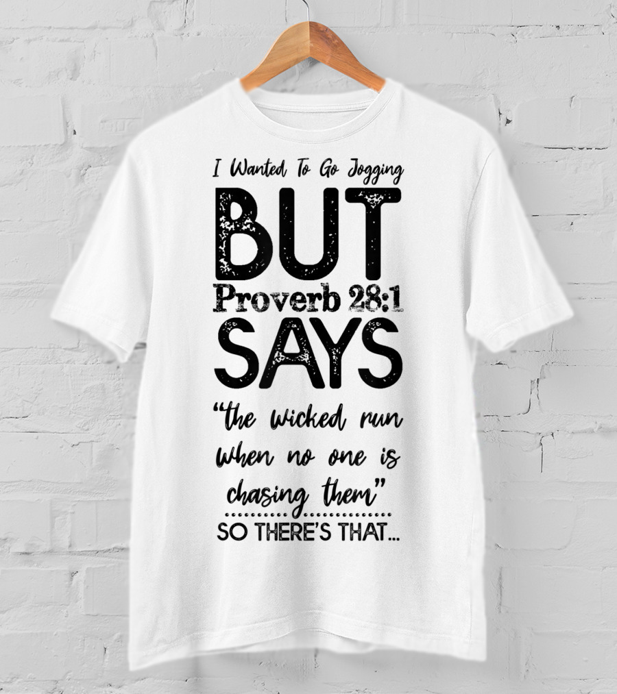 I Wanted To Go Jogging But Proverb 28:1 Says The Wicked Run When No One Is Chasing Them So There's That T-Shirt