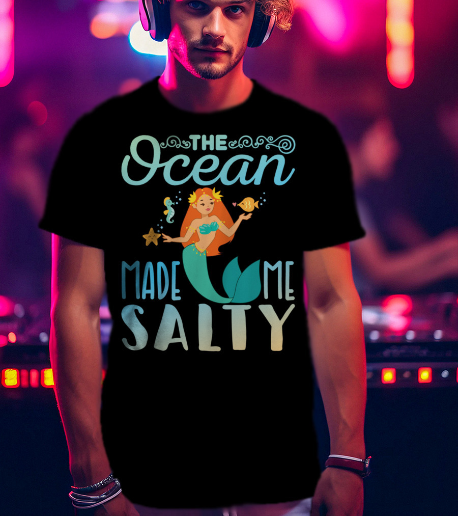 The Ocean Made Me Salty Funny Mermaid Lover T-Shirt