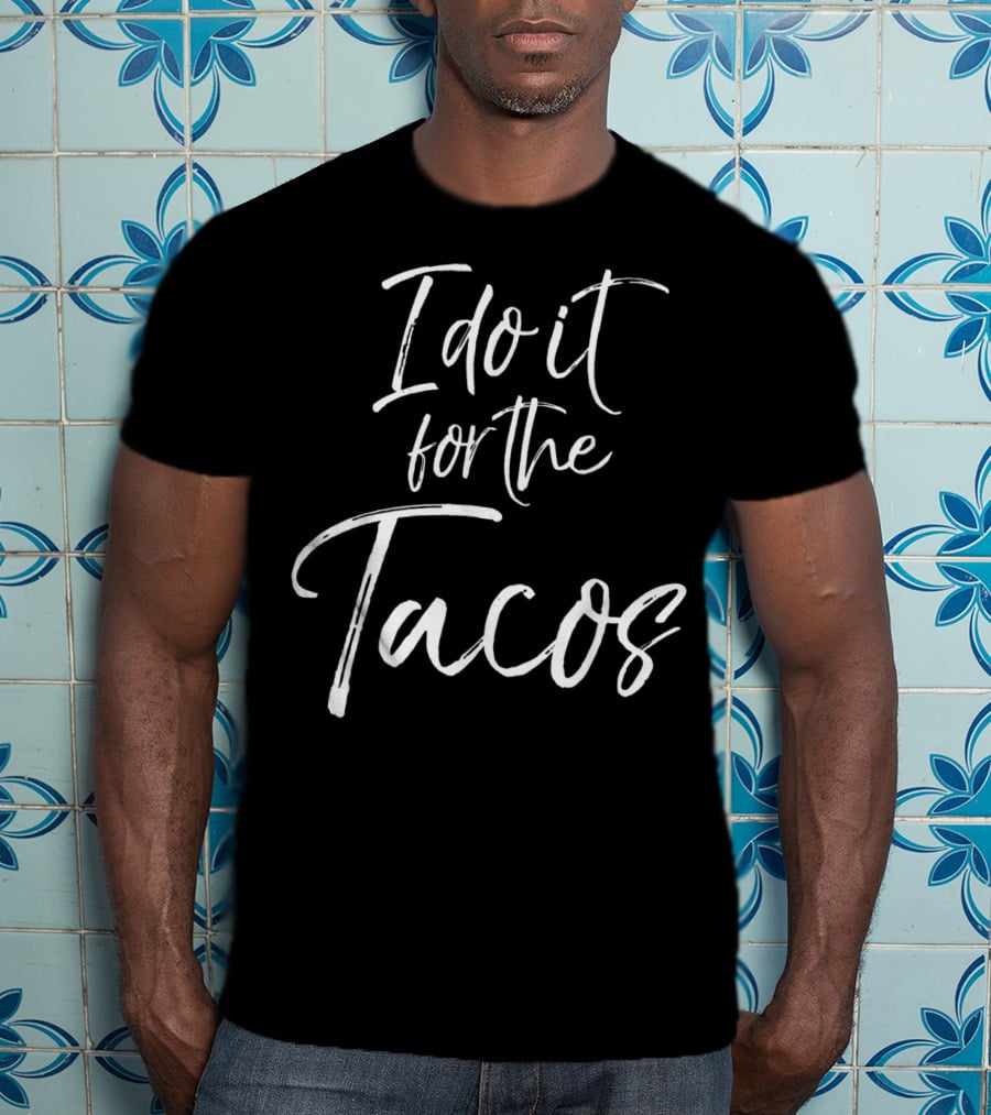 Funny Women's Mexican Food Lover I Do It For The Tacos T-Shirt