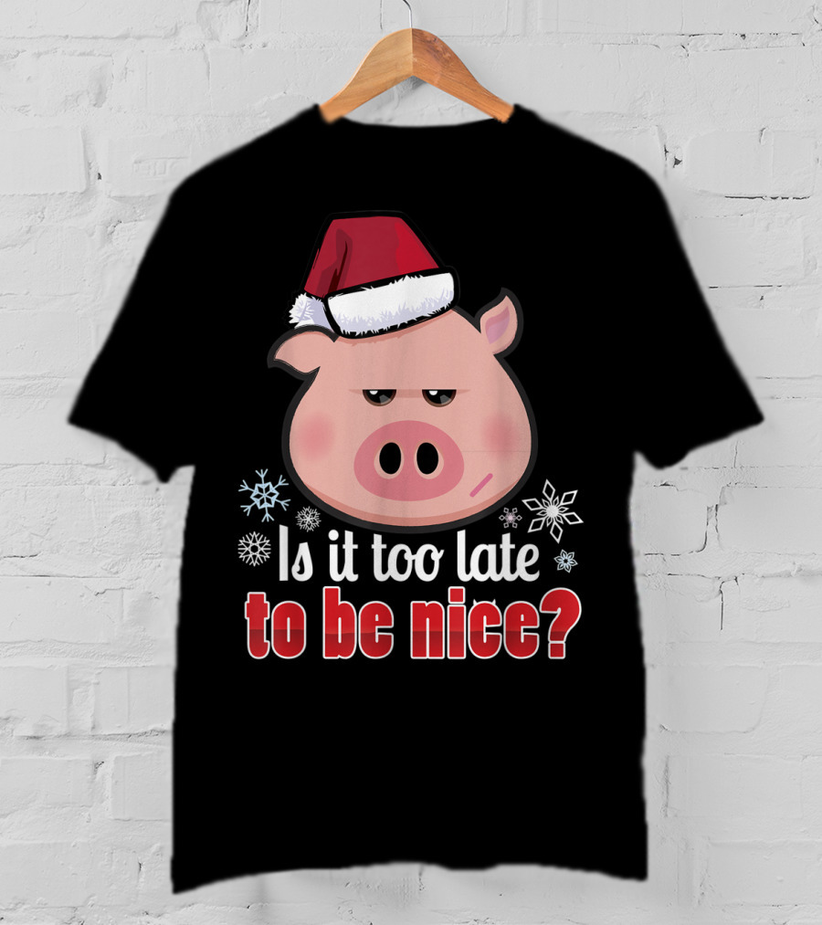 Is It Too Late To Be Nice Funny Pig Christmas Santa Hat T-Shirt
