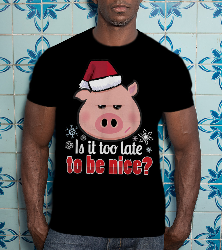 Is It Too Late To Be Nice Funny Pig Christmas Santa Hat T-Shirt
