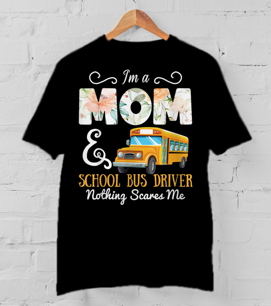 I'm A Mom And School Bus Driver Nothing Scares Me T-Shirt