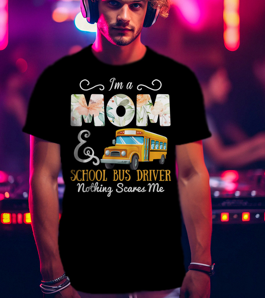 I'm A Mom And School Bus Driver Nothing Scares Me T-Shirt