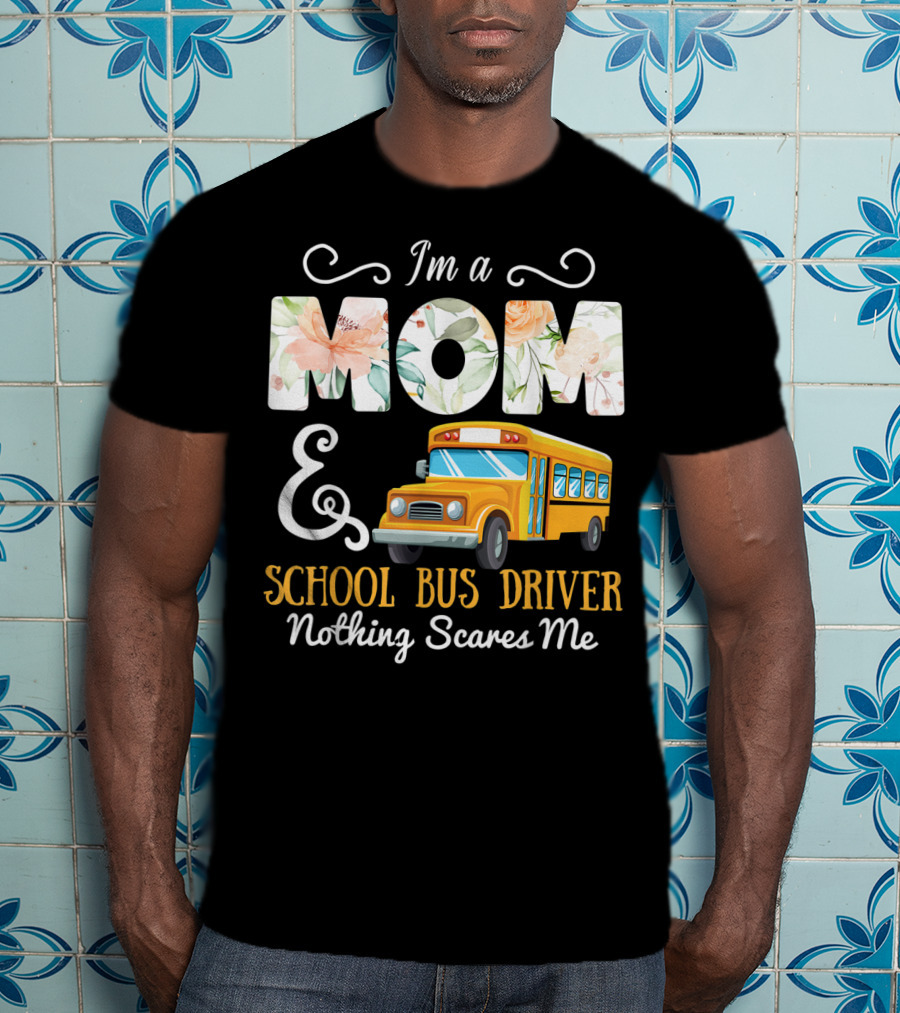 I'm A Mom And School Bus Driver Nothing Scares Me T-Shirt